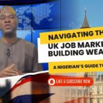 Navigating the UK Job Market & Building Wealth: A Nigerian’s Guide to Success